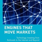 Engines That Move Markets: Technology Investing from Railroads to the Internet and Beyond / Edition 1