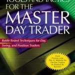 Tools and Tactics for the Master DayTrader: Battle-Tested Techniques for Day