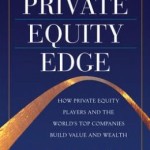 The Private Equity Edge: How Private Equity Players and the World's Top Companies Build Value and Wealth / Edition 1