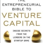 The Entrepreneurial Bible to Venture Capital: Inside Secrets from the Leaders in the Startup Game / Edition 1