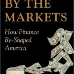 Managed by the Markets: How Finance Re-Shaped America