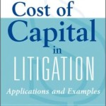 Cost of Capital in Litigation: Applications and Examples / Edition 4