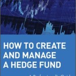 How to Create & Manage a Hedge Fund: A Professional's Guide (Wiley Finance Series) / Edition 1