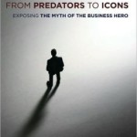 From Predators to Icons: Exposing the Myth of the Business Hero