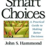 Smart Choices: A Practical Guide to Making Better Decisions