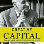 Creative Capital: Georges Doriot and the Birth of Venture Capital